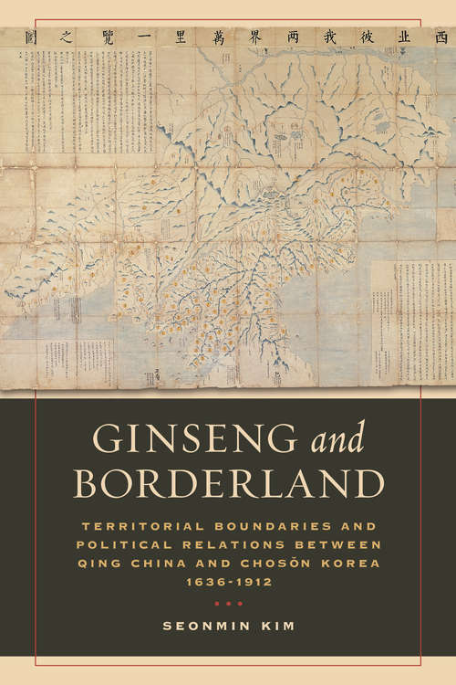 Book cover of Ginseng and Borderland: Territorial Boundaries and Political Relations Between Qing China and Choson Korea, 1636-1912