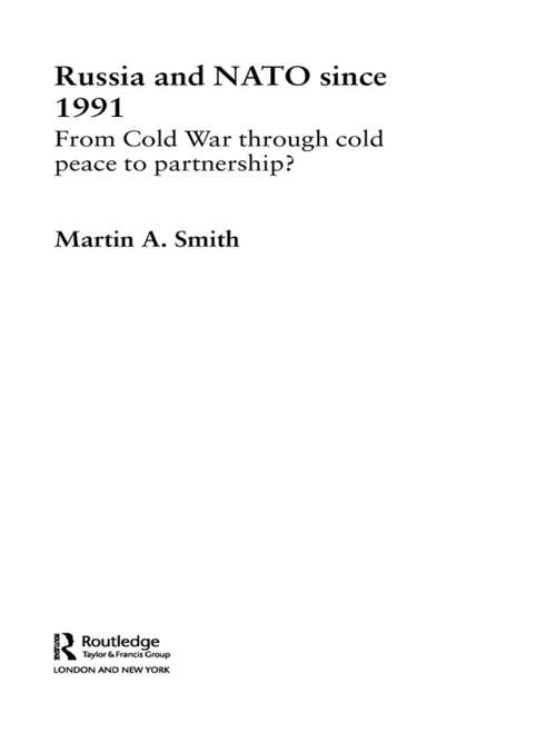 Russia and NATO since 1991: From Cold War Through Cold Peace to Partnership? (Routledge Advances in International Relations and Global Politics)