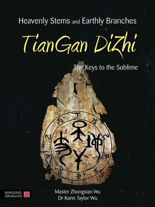 Heavenly Stems and Earthly Branches - TianGan DiZhi: The Keys to the Sublime