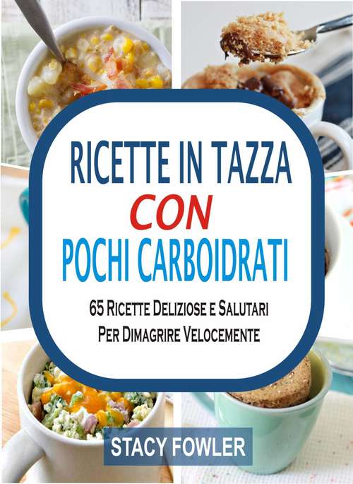 Book cover of Ricette In Tazza Con Pochi Carboidrati: 65 Ricette Deliziose e Salutari Per Dimagrire Velocemente