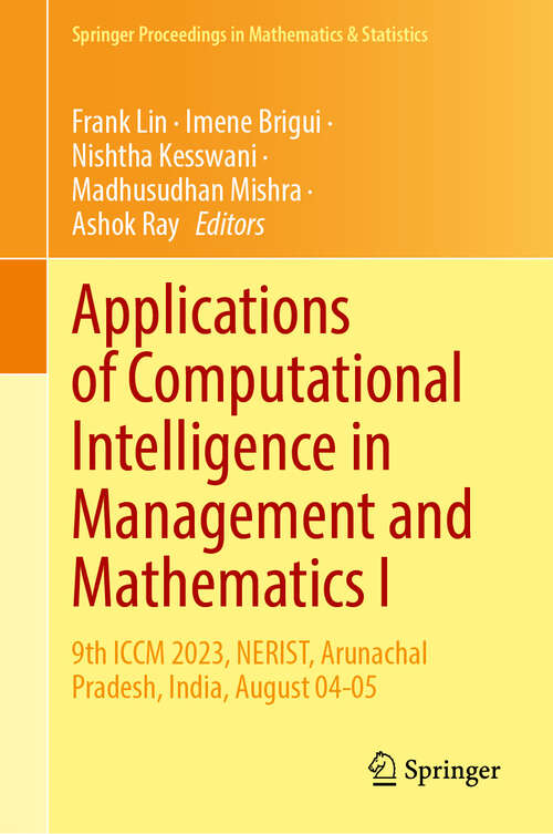Book cover of Applications of Computational Intelligence in Management and Mathematics I: 9th ICCM 2023, NERIST, Arunachal Pradesh, India, August 04-05 (Springer Proceedings in Mathematics & Statistics #492)