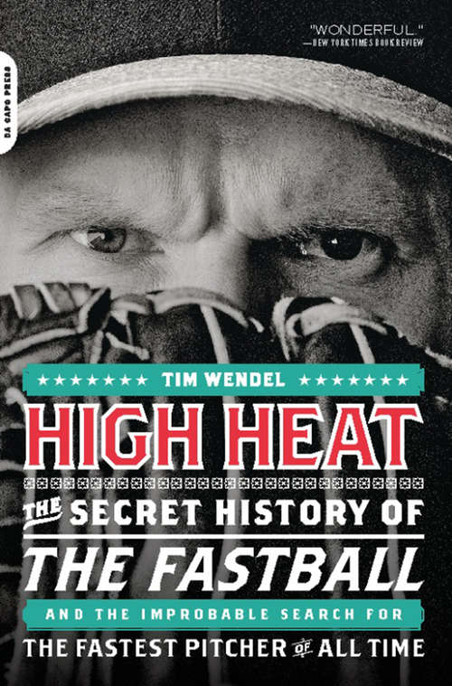 Book cover of High Heat: The Secret History of the Fastball and the Improbable Search for the Fastest Pitcher of All Time