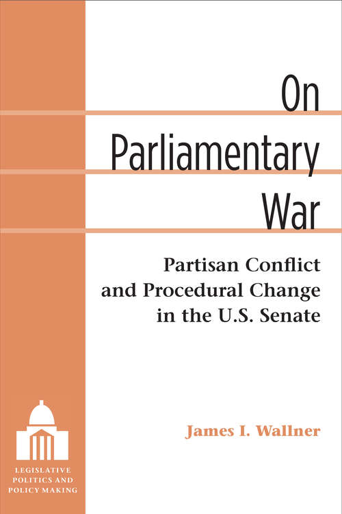 Book cover of On Parliamentary War: Partisan Conflict and Procedural Change in the U.S. Senate