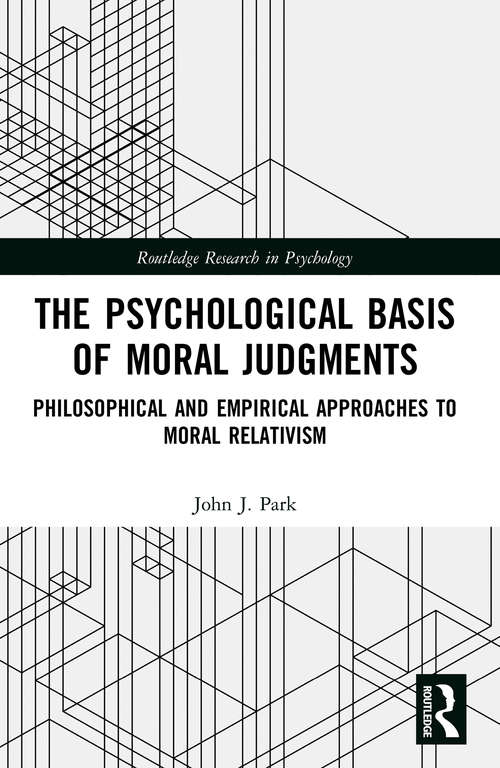 The Psychological Basis of Moral Judgments: Philosophical and Empirical Approaches to Moral Relativism (Routledge Research in Psychology)