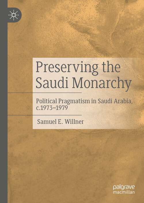 Book cover of Preserving the Saudi Monarchy: Political Pragmatism in Saudi Arabia, c.1973-1979 (1st ed. 2023)
