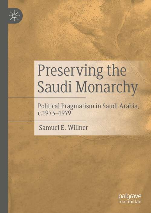 Book cover of Preserving the Saudi Monarchy: Political Pragmatism in Saudi Arabia, c.1973-1979 (1st ed. 2023)