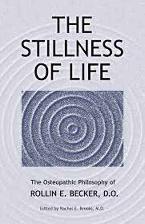 Book cover of Stillness of Life (The Osteopathic Philosophy of Rollin E. Becker, D. O.: Volume 2)
