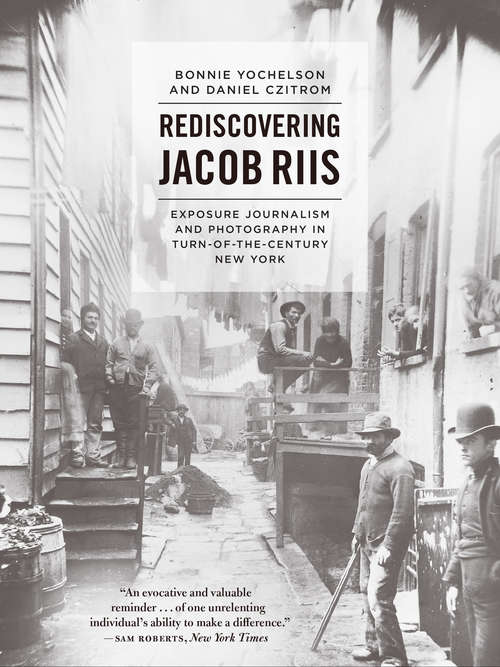 Rediscovering Jacob Riis: Exposure Journalism and Photography in Turn-of-the-Century New York