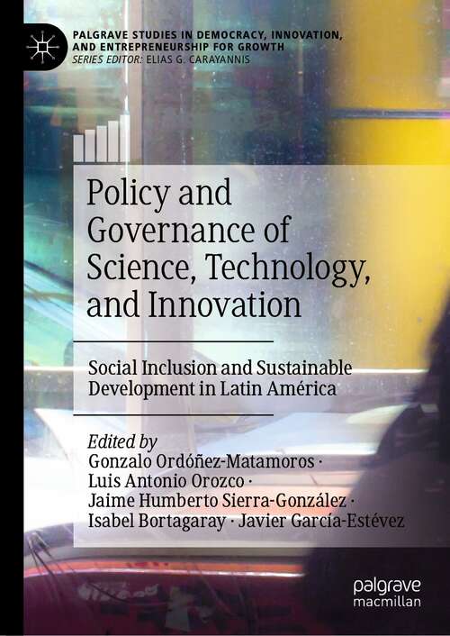 Policy and Governance of Science, Technology, and Innovation: Social Inclusion and Sustainable Development in Latin América (Palgrave Studies in Democracy, Innovation, and Entrepreneurship for Growth)