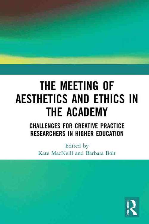 The Meeting of Aesthetics and Ethics in the Academy: Challenges for Creative Practice Researchers in Higher Education