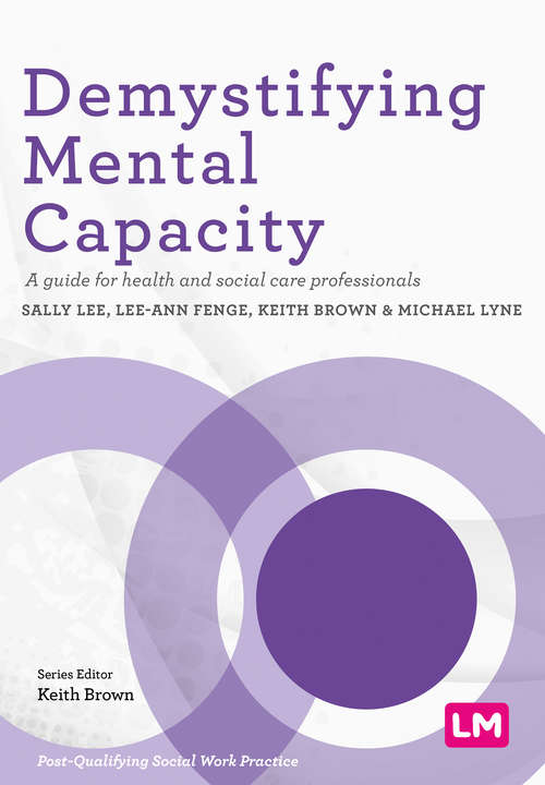 Demystifying Mental Capacity: A guide for health and social care professionals (Post-Qualifying Social Work Practice Series)