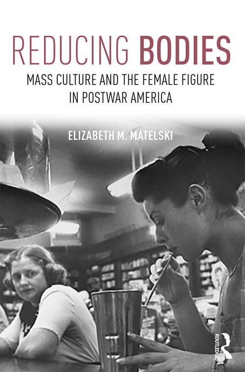 Book cover of Reducing Bodies: Mass Culture and the Female Figure in Postwar America