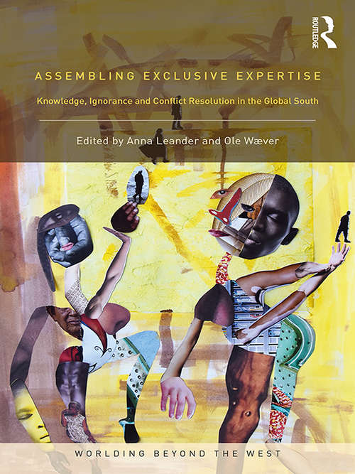 Assembling Exclusive Expertise: Knowledge, Ignorance and Conflict Resolution in the Global South (Worlding Beyond the West)