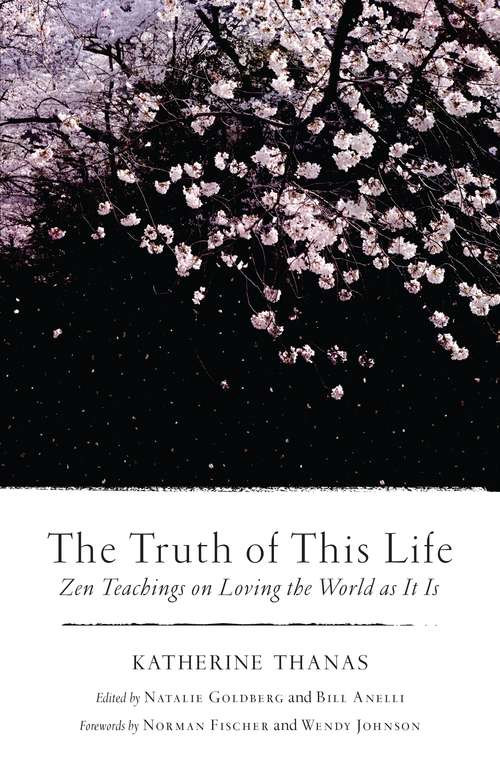 The Truth of This Life: Zen Teachings on Loving the World as It Is