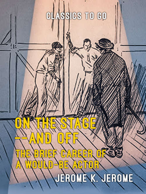 Book cover of On the Stage--and Off The Brief Career of a Would-Be Actor: The Brief Career Of A Would-be-actor (Classics To Go)