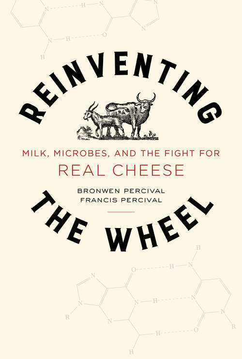 Book cover of Reinventing the Wheel: Milk, Microbes, and the Fight for Real Cheese (California Studies in Food and Culture #65)