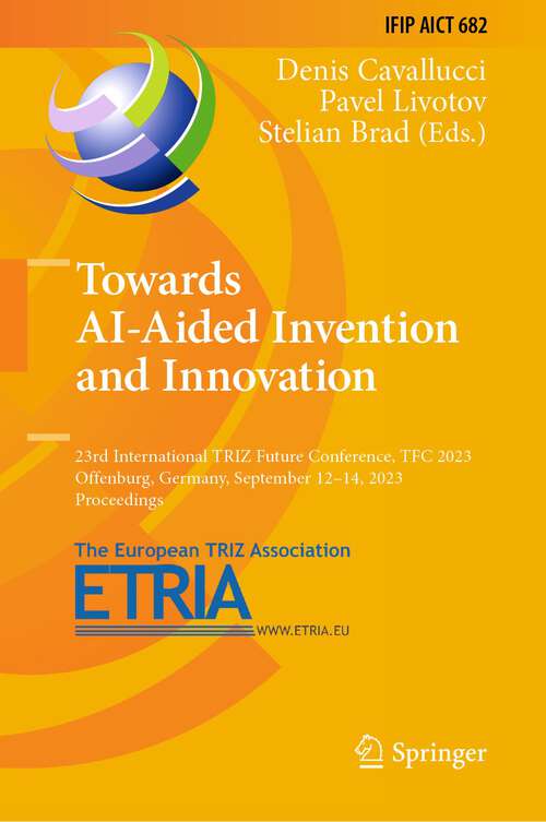 Book cover of Towards AI-Aided Invention and Innovation: 23rd International TRIZ Future Conference, TFC 2023, Offenburg, Germany, September 12–14, 2023, Proceedings (1st ed. 2023) (IFIP Advances in Information and Communication Technology #682)