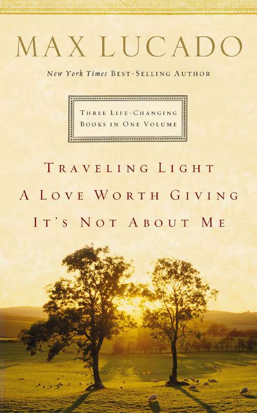 Book cover of Lucado 3-in-1: Traveling Light, Not About Me, Love Worth Giving