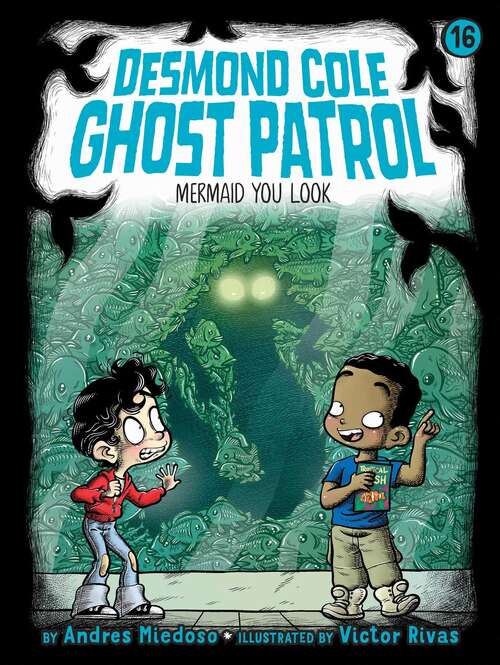 Book cover of Mermaid You Look: The Vampire Ate My Homework; Who Wants I Scream?; The Bubble Gum Blob; Mermaid You Look (Desmond Cole Ghost Patrol #16)