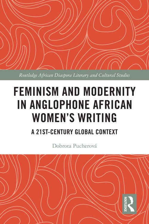 Book cover of Feminism and Modernity in Anglophone African Women’s Writing: A 21st-Century Global Context (Routledge African Diaspora Literary and Cultural Studies)