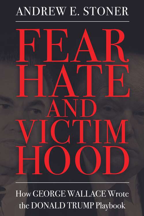 Book cover of Fear, Hate, and Victimhood: How George Wallace Wrote the Donald Trump Playbook (EPUB SINGLE) (Race, Rhetoric, and Media Series)