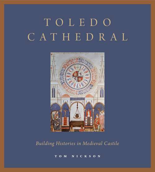 Book cover of Toledo Cathedral: Building Histories in Medieval Castile (G - Reference, Information and Interdisciplinary Subjects)