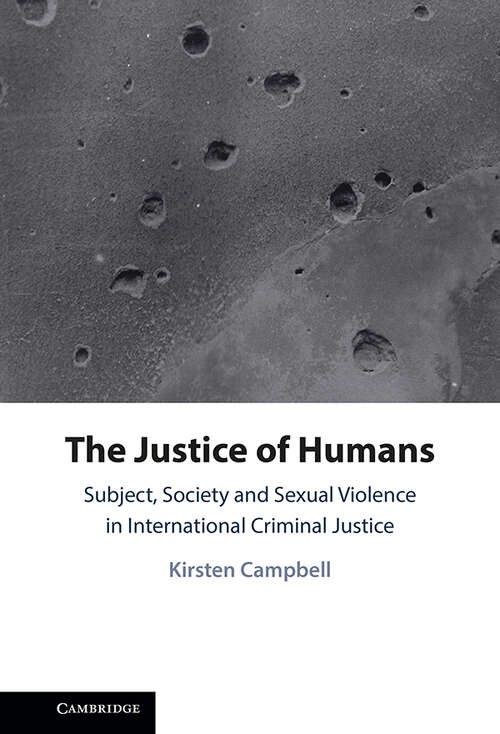 Book cover of The Justice of Humans: Subject, Society and Sexual Violence in International Criminal Justice