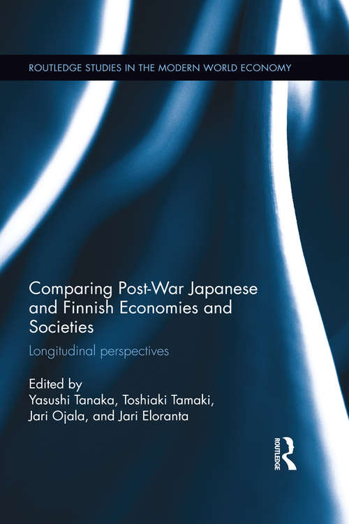 Comparing Post War Japanese and Finnish Economies and Societies: Longitudinal perspectives (Routledge Studies in the Modern World Economy)