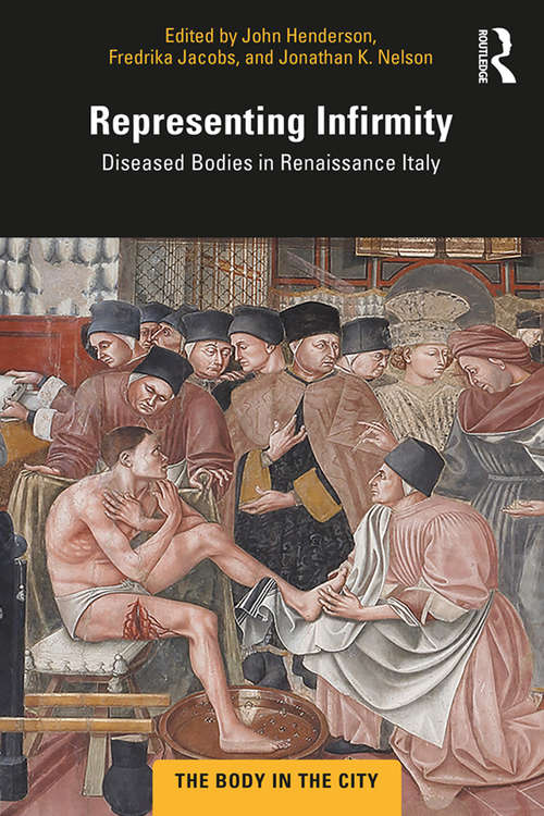 Representing Infirmity: Diseased Bodies in Renaissance Italy (The Body in the City)