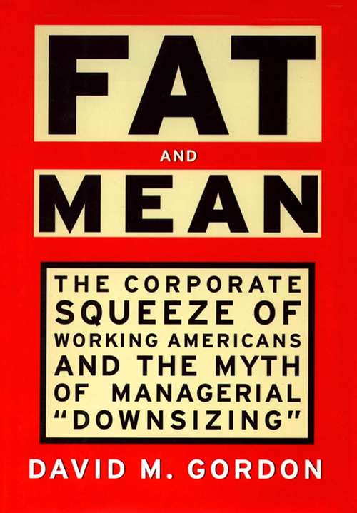 Book cover of Fat and Mean: The Corporate Squeeze of Working Americans and the Myth of Managerial Downsizing