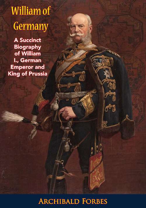 Book cover of William of Germany: A Succinct Biography of William I., German Emperor and King of Prussia