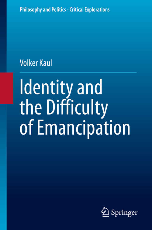 Book cover of Identity and the Difficulty of Emancipation (1st ed. 2020) (Philosophy and Politics - Critical Explorations #13)