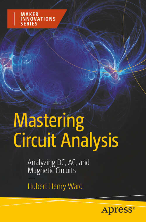 Book cover of Mastering Circuit Analysis: Analyzing DC, AC, and Magnetic Circuits (First Edition) (Maker Innovations Series)