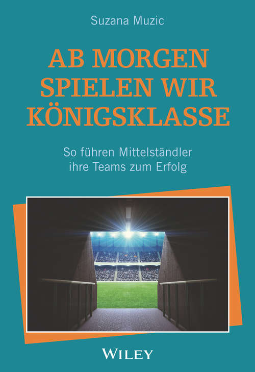 Book cover of Ab morgen spielen wir Königsklasse: So führen Mittelständler ihre Teams zum Erfolg