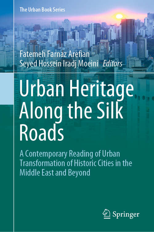Urban Heritage Along the Silk Roads: A Contemporary Reading of Urban Transformation of Historic Cities in the Middle East and Beyond (The Urban Book Series)