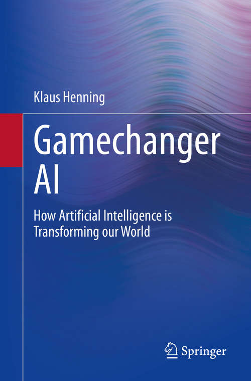 Book cover of Gamechanger AI: How Artificial Intelligence is Transforming our World (1st ed. 2021)