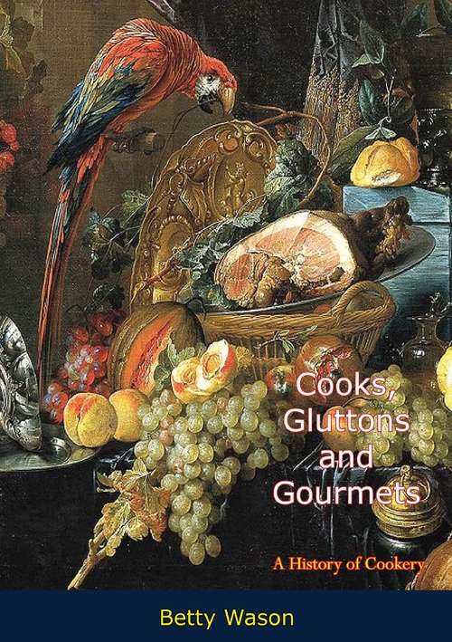 Book cover of Cooks, Gluttons and Gourmets: A History of Cookery