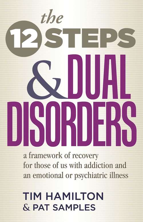 The Twelve Steps And Dual Disorders: A Framework Of Recovery For Those Of Us With Addiction & An Emotional Or Psychiatric Illness