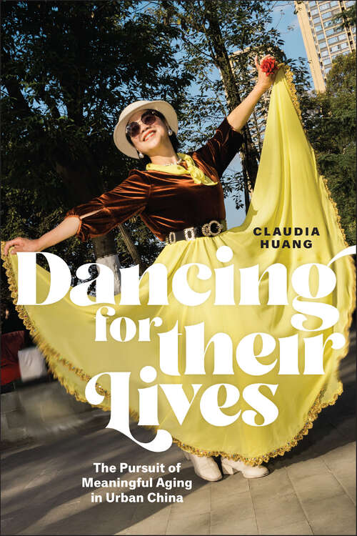 Book cover of Dancing for Their Lives: The Pursuit of Meaningful Aging in Urban China (Global Perspectives on Aging)