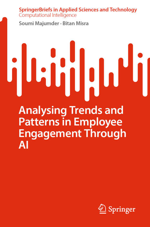 Book cover of Analysing Trends and Patterns in Employee Engagement Through AI (SpringerBriefs in Applied Sciences and Technology)