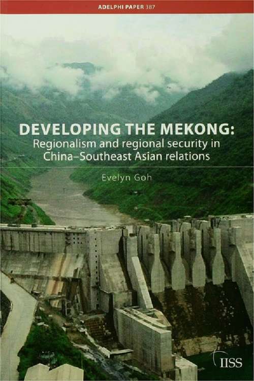 Book cover of Developing the Mekong: Regionalism and Regional Security in China–Southeast Asian Relations (Adelphi series)