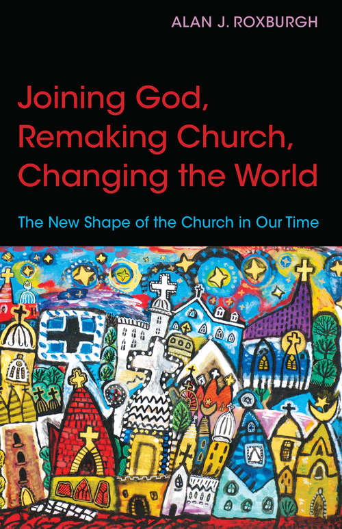 Book cover of Joining God, Remaking Church, Changing the World: The New Shape of the Church in Our Time