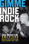 Gimme Indie Rock: 500 Essential American Underground Rock Albums 1981–1996