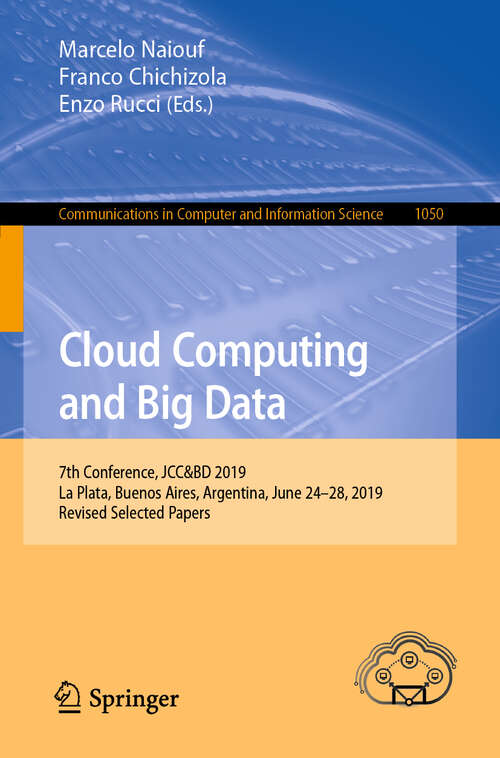 Book cover of Cloud Computing and Big Data: 7th Conference, JCC&BD 2019, La Plata, Buenos Aires, Argentina, June 24–28, 2019, Revised Selected Papers (1st ed. 2019) (Communications in Computer and Information Science #1050)