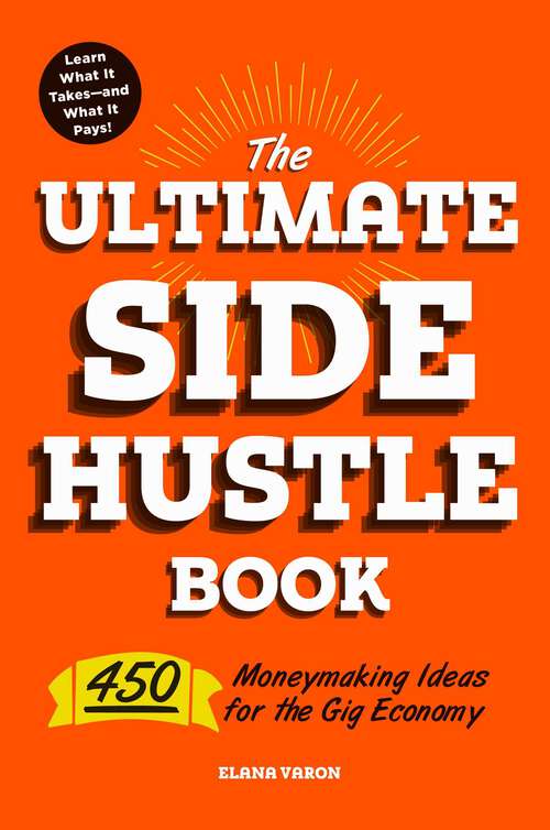 Book cover of The Ultimate Side Hustle Book: 450 Moneymaking Ideas for the Gig Economy