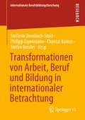 Transformationen von Arbeit, Beruf und Bildung in internationaler Betrachtung (Internationale Berufsbildungsforschung)