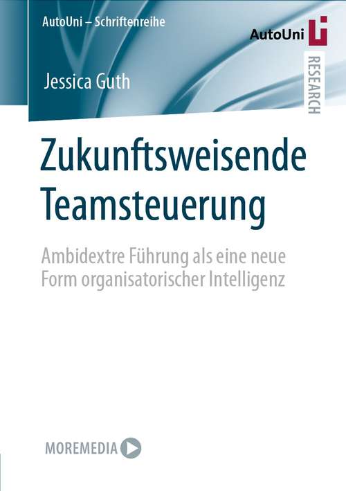 Zukunftsweisende Teamsteuerung: Ambidextre Führung als eine neue Form organisatorischer Intelligenz (AutoUni – Schriftenreihe #151)