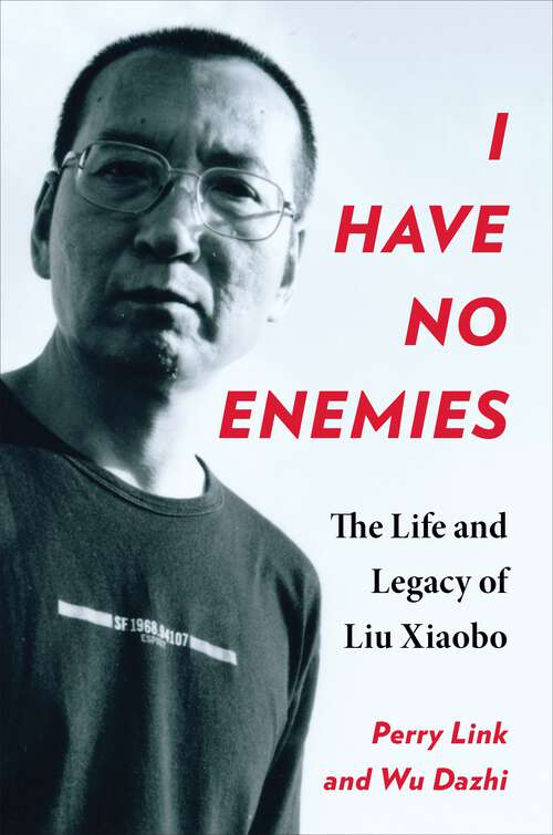 Book cover of I Have No Enemies: The Life and Legacy of Liu Xiaobo