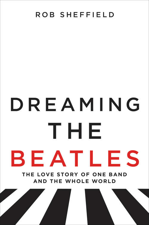 Book cover of Dreaming the Beatles: The Love Story of One Band and the Whole World
