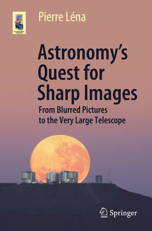 Book cover of Astronomy’s Quest for Sharp Images: From Blurred Pictures to the Very Large Telescope (1st ed. 2020) (Astronomers' Universe)